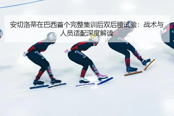 an-qie-luo-di-zai-ba-xi-shou-ge-wan-zheng-ji-xun-hou-shuang-hou-yao-shi-yan-zhan-shu-yu-ren-yuan-shi-pei-shen-du-jie-du-2-158.jpg